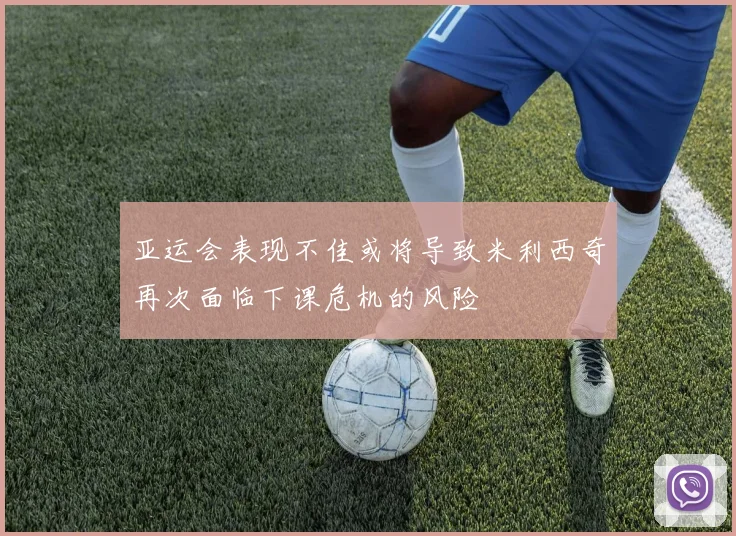 亚运会表现不佳或将导致米利西奇再次面临下课危机的风险