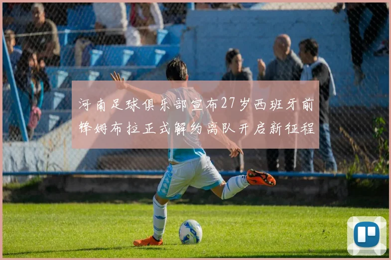河南足球俱乐部宣布27岁西班牙前锋姆布拉正式解约离队开启新征程