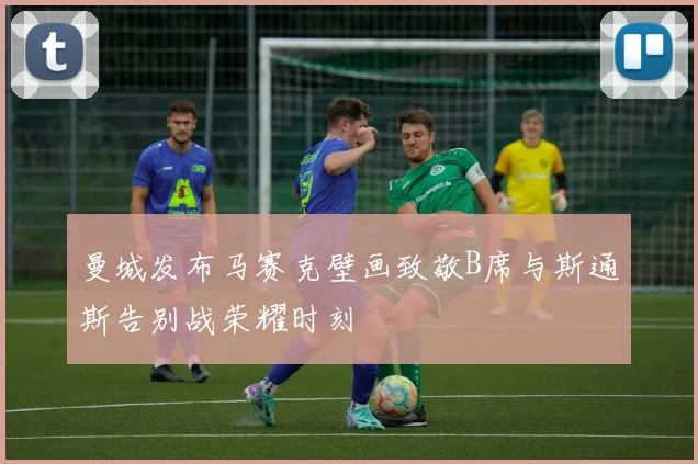 曼城发布马赛克壁画致敬B席与斯通斯告别战荣耀时刻